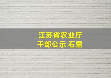 江苏省农业厅干部公示 石雷